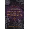 Empowerment Through Witchcraft: A Wiccan Guide for the Magickal Practitioner