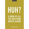 Huh?: A Book Of All The Questions Worth Asking