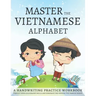 Master the Vietnamese Alphabet, A Handwriting Practice Workbook: Perfect your calligraphy skills and dominate the official Vietnamese script