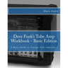 Dave Funk's Tube Amp Workbook - Basic Edition: A Basic Guide to Vintage Tube Amplifiers