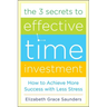 The 3 Secrets to Effective Time Investment: Achieve More Success with Less Stress: Foreword by Cal Newport, Author of So Good They Can't Ignore You