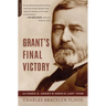 Grant's Final Victory: Ulysses S. Grant's Heroic Last Year