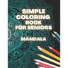 Simple Coloring Book For Seniors Mandala: Perfect Gift For Beginners, Adults With Dementia, Alzheimer's and Parkinson's Patients, Easy Large Print Des