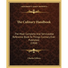 The Culinary Handbook: The Most Complete And Serviceable Reference Book To Things Culinary Ever Published (1904)