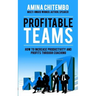 Profitable Teams: How to Increase Productivity and Profits Through Coaching