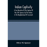Indian Captivity: A True Narrative Of The Capture Of Rev. O.M. Spencer, By The Indians: In The Neighborhood Of Cincinnati