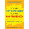 You Are Not Depressed. You Are Un-Finished.: Use Feelings of Depression and Anxiety to Fuel a Soaring Life.