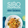 The Sibo Cookbook for the Newly Diagnosed: The Complete Guide to Relieving Symptoms and Preventing Recurrence