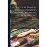A Practical Manual of House-painting, Graining, Marbling and Sign-writing: Containing Full Information on the Processes of House-painting in Oil and D