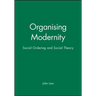 Organising Modernity: Social Ordering and Social Theory