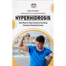 Hyperhidrosis: A Comprehensive Guide to Diagnosis and Treatment (Safe Ways to Stop Excessive Sweating Excessive Sweating Causes)