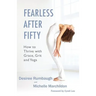 Fearless After Fifty: How to Thrive with Grace, Grit and Yoga
