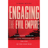 Engaging the Evil Empire: Washington, Moscow, and the Beginning of the End of the Cold War