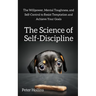 The Science of Self-Discipline: The Willpower, Mental Toughness, and Self-Control to Resist Temptation and Achieve Your Goals