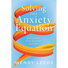 Solving the Anxiety Equation: The Formula to Free Yourself from Fear