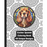 Cocker Spaniel - Dog - Adult Coloring Book - 49 Unique Designs