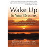 Wake Up to Your Dreams: Transform Your Relationships, Career and Health While You Sleep