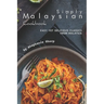 Simply Malaysian Cookbook: Easy yet Delicious Classics from Malaysia