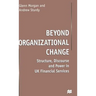 Beyond Organizational Change: Structure, Discourse and Power in UK Financial Services