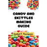 Candy and Skittles Making Guide: All You Need to Know About Making Candy and Skittles With Essential Equipment and Techniques for Making Amazing Treat