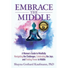 Embrace the Middle: A Woman's Guide to Mindfully Navigating the Challenges, Celebrating the Joys, and Finding Power in Midlife