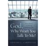 God, Why Won't You Talk To Me?: From Silence To Hearing God Every Day