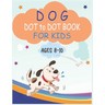 Dog Dot to Dot Book For Kids Ages 8-10: Connect the dot Activities for Learning