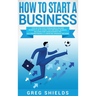 How to Start a Business: Step-By-Step Start from Business Idea and Business Plan to Having Your Own Small Business, Including Home-Based Business Tips