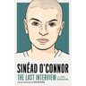 Sinéad O'Connor: The Last Interview: And Other Conversations