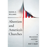 Abortion and America's Churches: A Religious History of Roe V. Wade