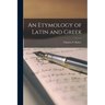 An Etymology of Latin and Greek