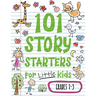 101 Story Starters for Little Kids: Illustrated Writing Prompts to Kick Your Imagination into High Gear