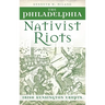 The Philadelphia Nativist Riots: Irish Kensington Erupts