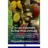 Cacao Culture in the Philippines: The Tropical Climate, Plantation, Harvest and Economics of Cultivating the Cacao Plant