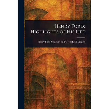 Henry Ford: Highlights of His Life