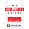 Be a Millionaire Next Year: Strategies to Build Your Wealth Quickly and Permanently