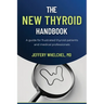 The New Thyroid Handbook: A guide for frustrated thyroid patients and medical professionals