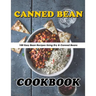 Canned Bean Cookbook: 100 Easy Bean Recipes Using Dry & Canned Beans