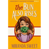 The Bun Also Rises: A Cozy Mystery Novel