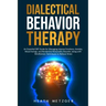 Dialectical Behavior Therapy: An Essential DBT Guide for Managing Intense Emotions, Anxiety, Mood Swings, and Borderline Personality Disorder, along