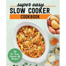 Super Easy Slow Cooker Cookbook: 115 No-Fuss, Hands-Off Recipes