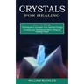 Crystals for Healing: Crystals and Gemstones Have a Magical Healing Power (Learn the Ultimate Techniques to Increase Your Spiritual Energy)