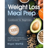 Weight Loss Meal Prep Cookbook for Beginners: 1000 Easy Recipes and Weekly Plans to Preserve Your Time and Promote Weight Loss Naturally