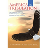 America in Tribulation: The Unique Role of the Usa in Biblical Prophecy, During the Imminent End-Times Tribulation