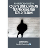 A Practical Guide to County Lines, Human Trafficking and Exploitation