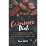 Carnivore Diet: Break The Carnivore Code To Unlock Our Ancestral Diet That Will Build Muscles And Burn Fat