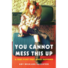 You Cannot Mess This Up: A True Story That Never Happened