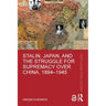 Stalin, Japan, and the Struggle for Supremacy Over China, 1894-1945