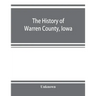 The history of Warren County, Iowa, containing a history of the county, its cities, towns, &c., a biographical directory of its citizens, war record o