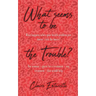 What Seems To Be The Trouble?: What happens when your health problem just doesn't tick the boxes? One woman's quest for a treatment - any treatment -